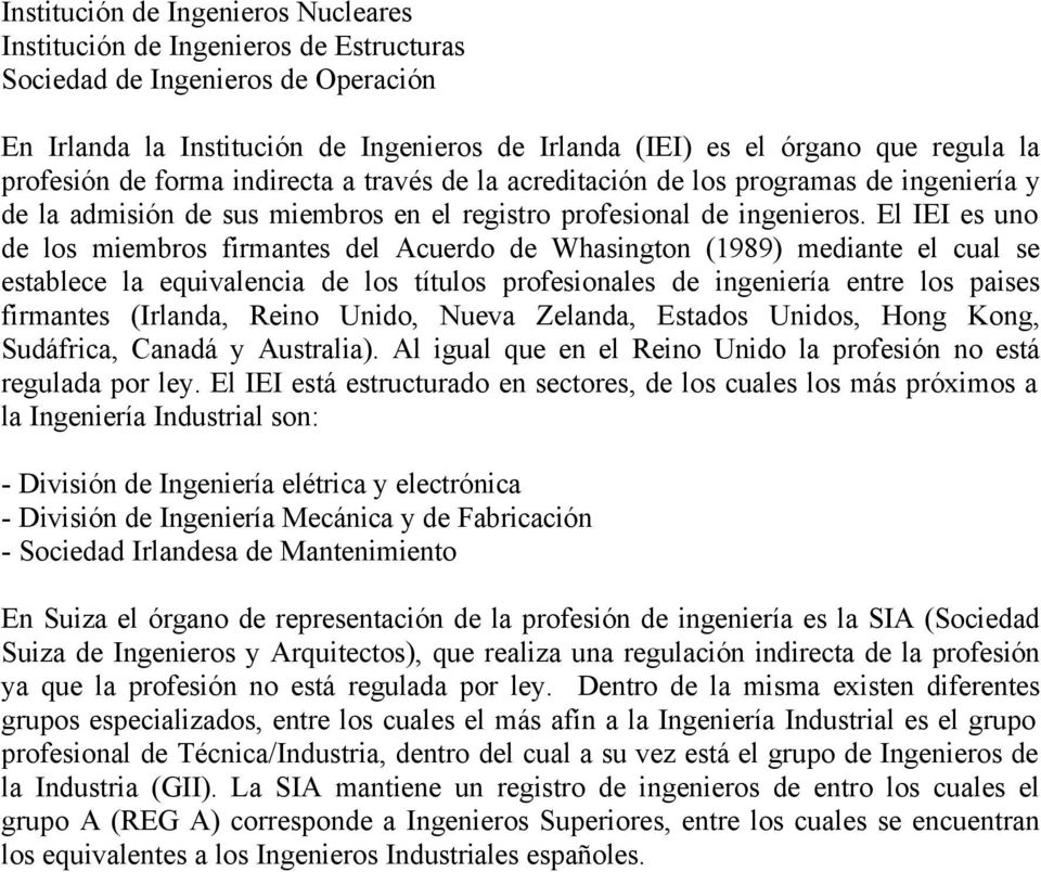 El IEI es uno de los miembros firmantes del Acuerdo de Whasington (1989) mediante el cual se establece la equivalencia de los títulos profesionales de ingeniería entre los paises firmantes (Irlanda,