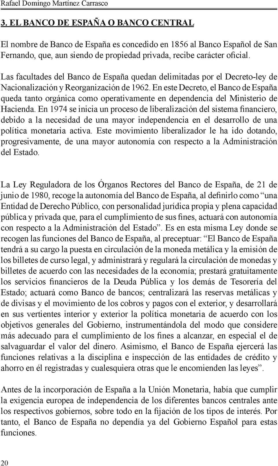 Las facultades del Banco de España quedan delimitadas por el Decreto-ley de Nacionalización y Reorganización de 1962.