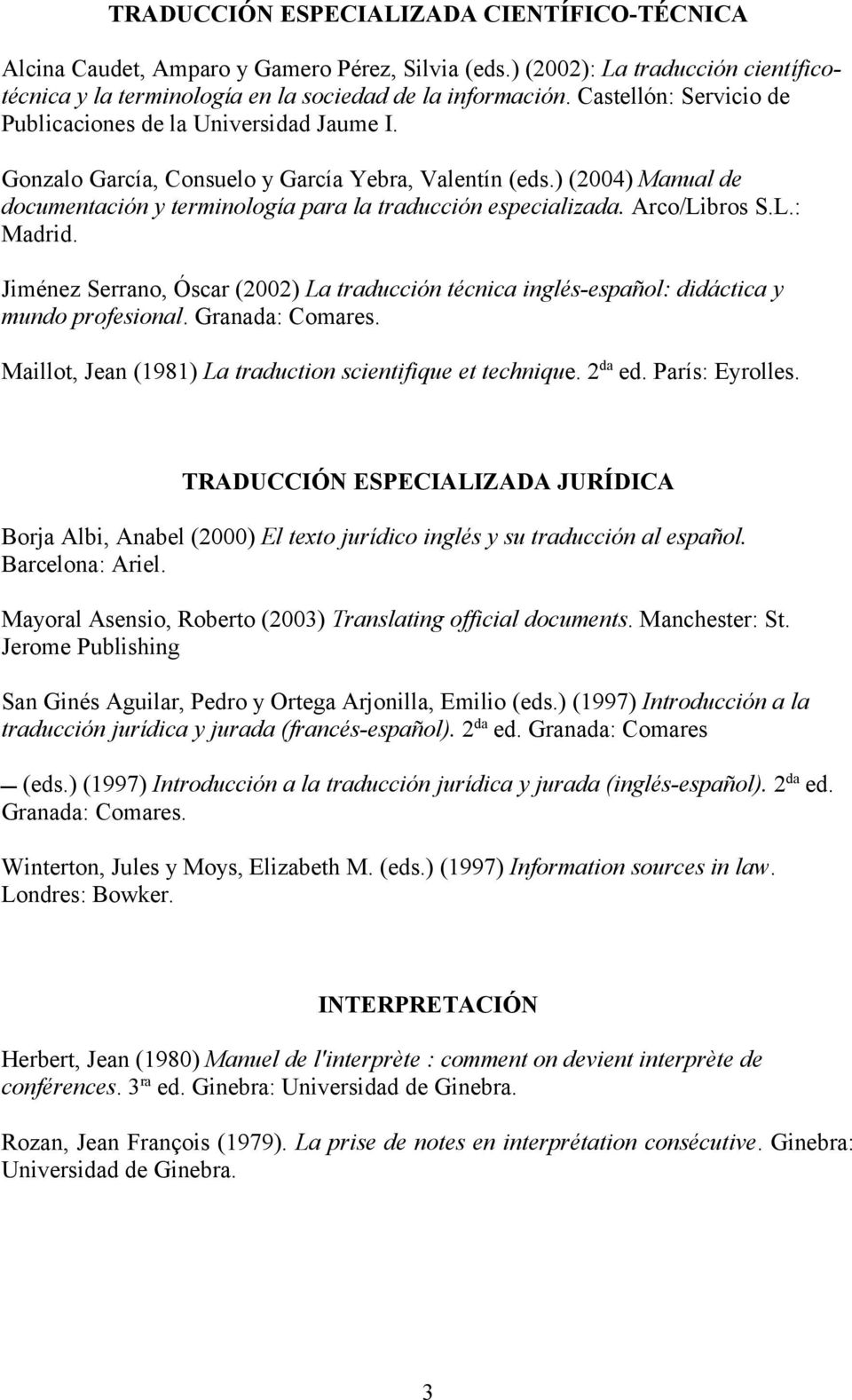 Arco/Libros S.L.: Madrid. Jiménez Serrano, Óscar (2002) La traducción técnica inglés-español: didáctica y mundo profesional. Granada: Comares.