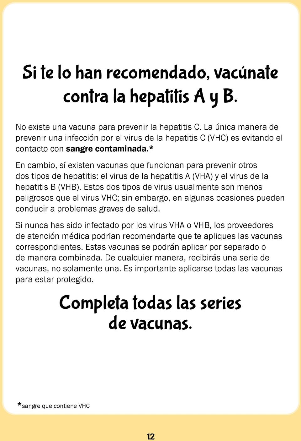 * En cambio, sí existen vacunas que funcionan para prevenir otros dos tipos de hepatitis: el virus de la hepatitis A (VHA) y el virus de la hepatitis B (VHB).