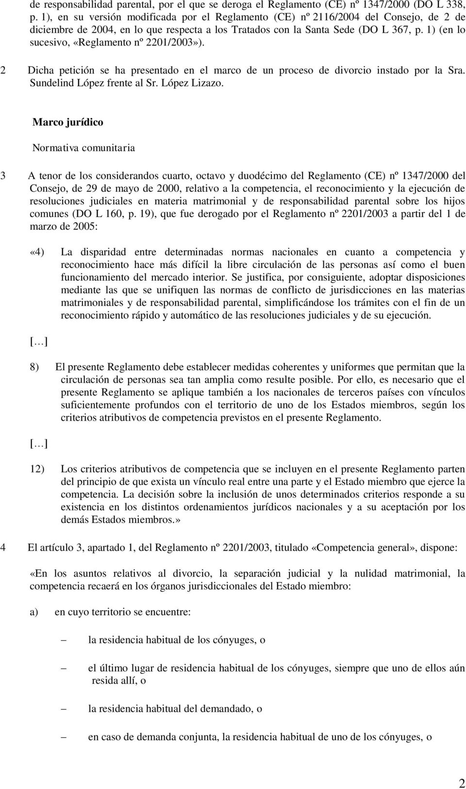 1) (en lo sucesivo, «Reglamento nº 2201/2003»). 2 Dicha petición se ha presentado en el marco de un proceso de divorcio instado por la Sra. Sundelind López frente al Sr. López Lizazo.