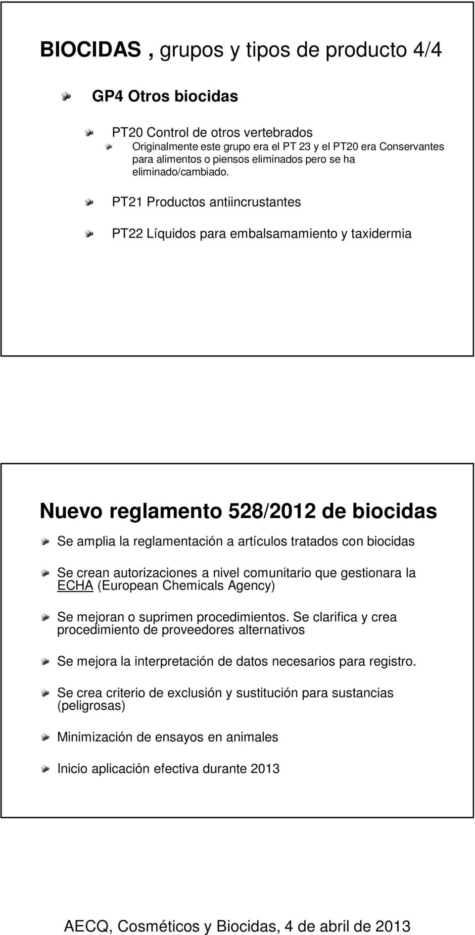 PT21 Productos antiincrustantes PT22 Líquidos para embalsamamiento y taxidermia Nuevo reglamento 528/2012 de biocidas Se amplia la reglamentación a artículos tratados con biocidas Se crean