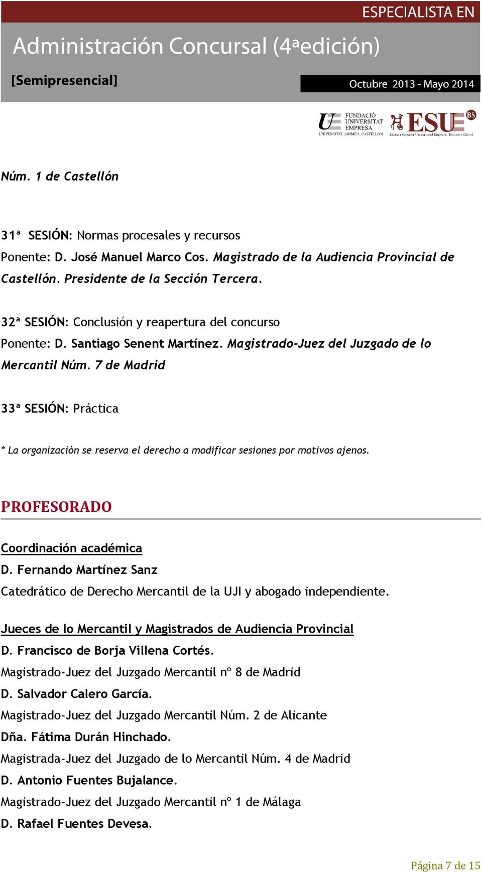 7 de Madrid 33ª SESIÓN: Práctica * La organización se reserva el derecho a modificar sesiones por motivos ajenos. PROFESORADO Coordinación académica D.