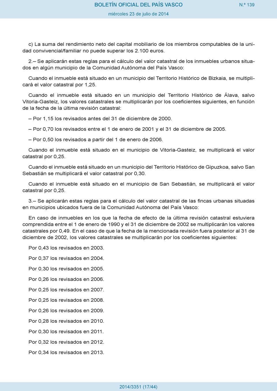 Se aplicarán estas reglas para el cálculo del valor catastral de los inmuebles urbanos situados en algún municipio de la Comunidad Autónoma del País Vasco: Cuando el inmueble está situado en un
