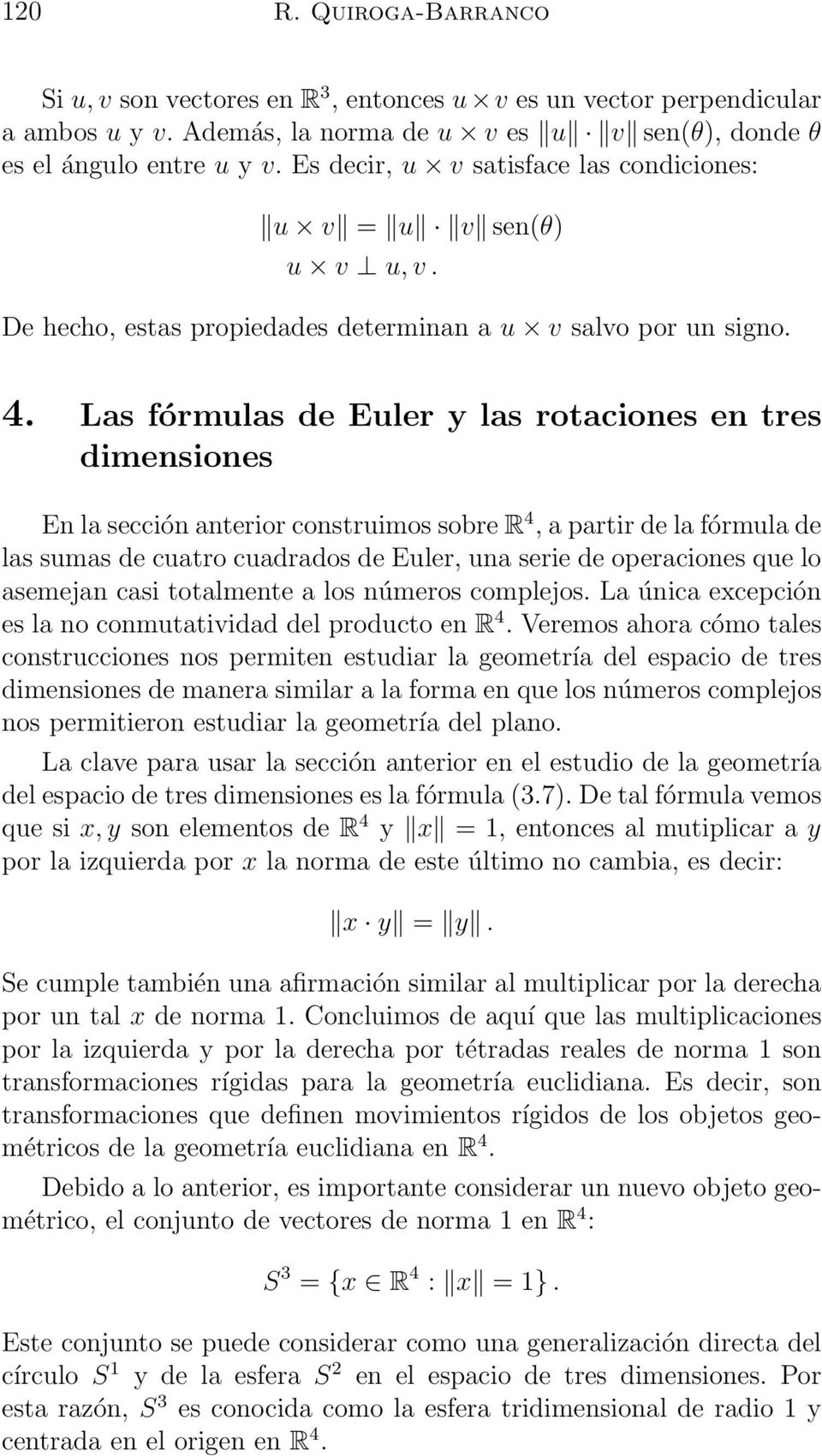 Las fórmulas de Euler y las rotaciones en tres dimensiones En la sección anterior construimos sobre R 4, a partir de la fórmula de las sumas de cuatro cuadrados de Euler, una serie de operaciones que