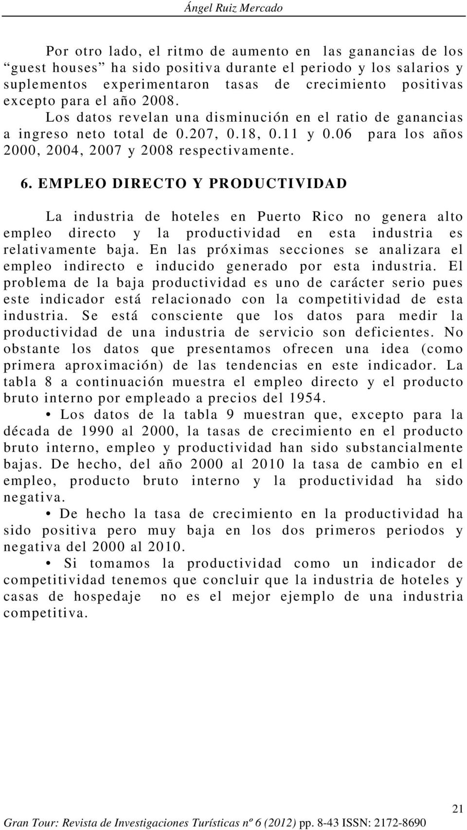 6. EMPLEO DIRECTO Y PRODUCTIVIDAD La industria de hoteles en Puerto Rico no genera alto empleo directo y la productividad en esta industria es relativamente baja.
