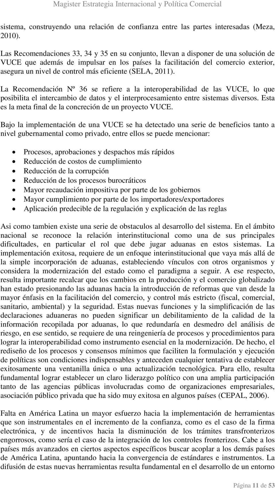 eficiente (SELA, 2011). La Recomendación Nº 36 se refiere a la interoperabilidad de las VUCE, lo que posibilita el intercambio de datos y el interprocesamiento entre sistemas diversos.