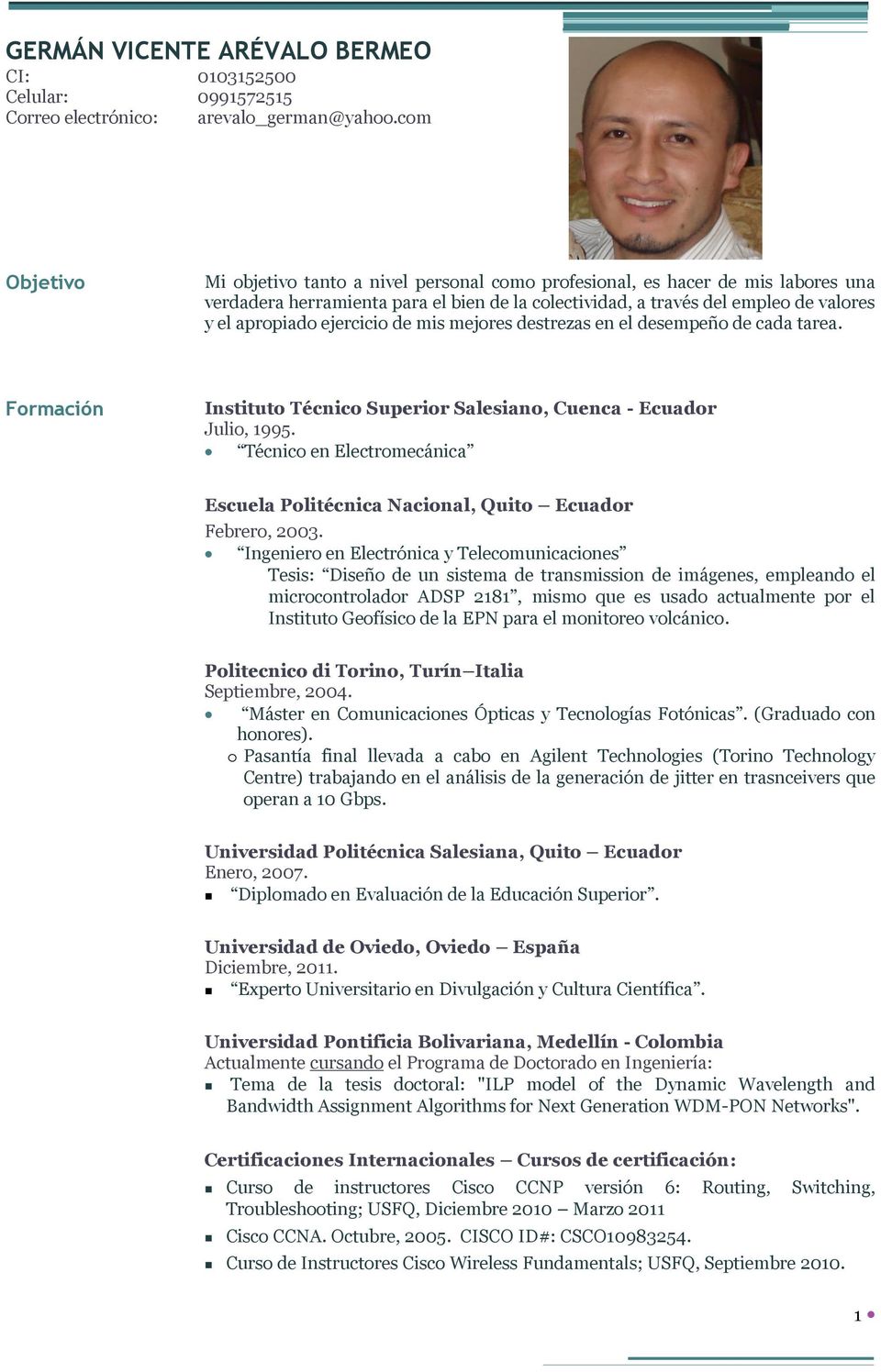 ejercicio de mis mejores destrezas en el desempeño de cada tarea. Formación Instituto Técnico Superior Salesiano, Cuenca - Ecuador Julio, 1995.