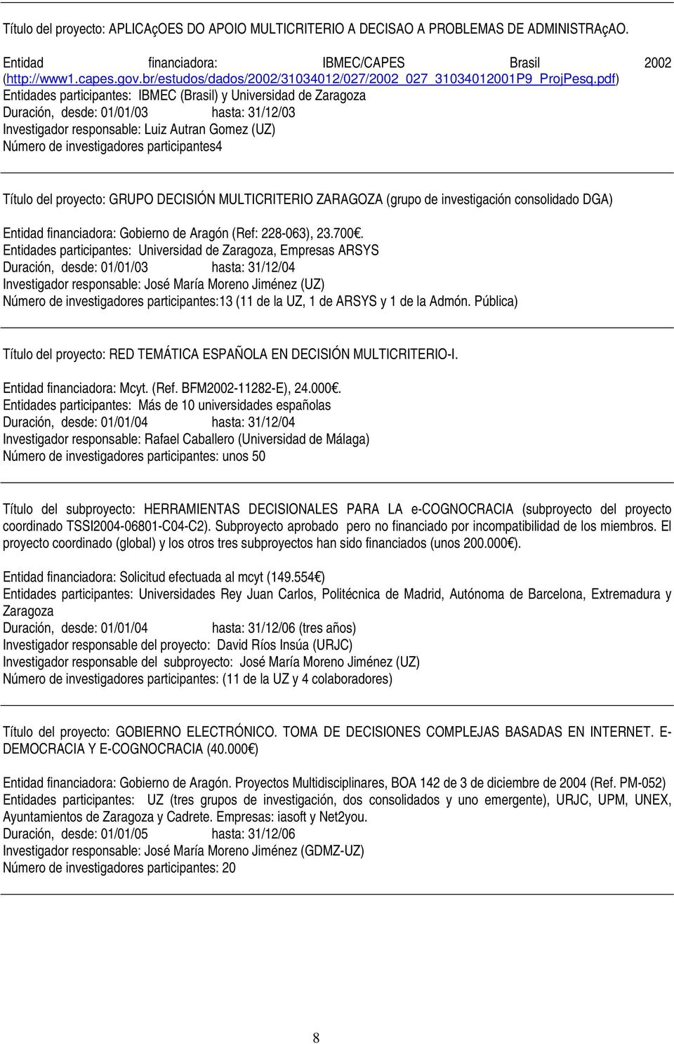pdf) Entidades participantes: IBMEC (Brasil) y Universidad de Zaragoza Duración, desde: 01/01/03 hasta: 31/12/03 Investigador responsable: Luiz Autran Gomez (UZ) Número de investigadores