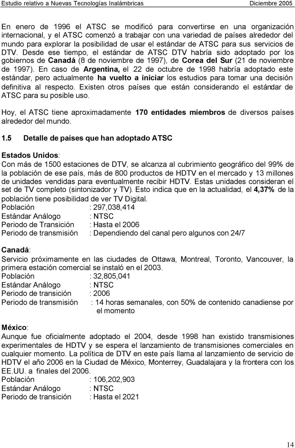Desde ese tiempo, el estándar de ATSC DTV habría sido adoptado por los gobiernos de Canadá (8 de noviembre de 1997), de Corea del Sur (21 de noviembre de 1997).