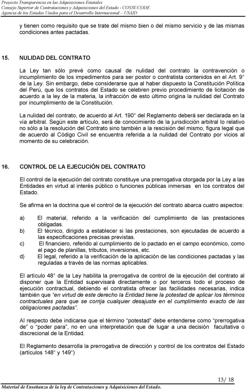 Sin embargo, debe considerarse que al haber dispuesto la Constitución Política del Perú, que los contratos del Estado se celebren previo procedimiento de licitación de acuerdo a la ley de la materia,