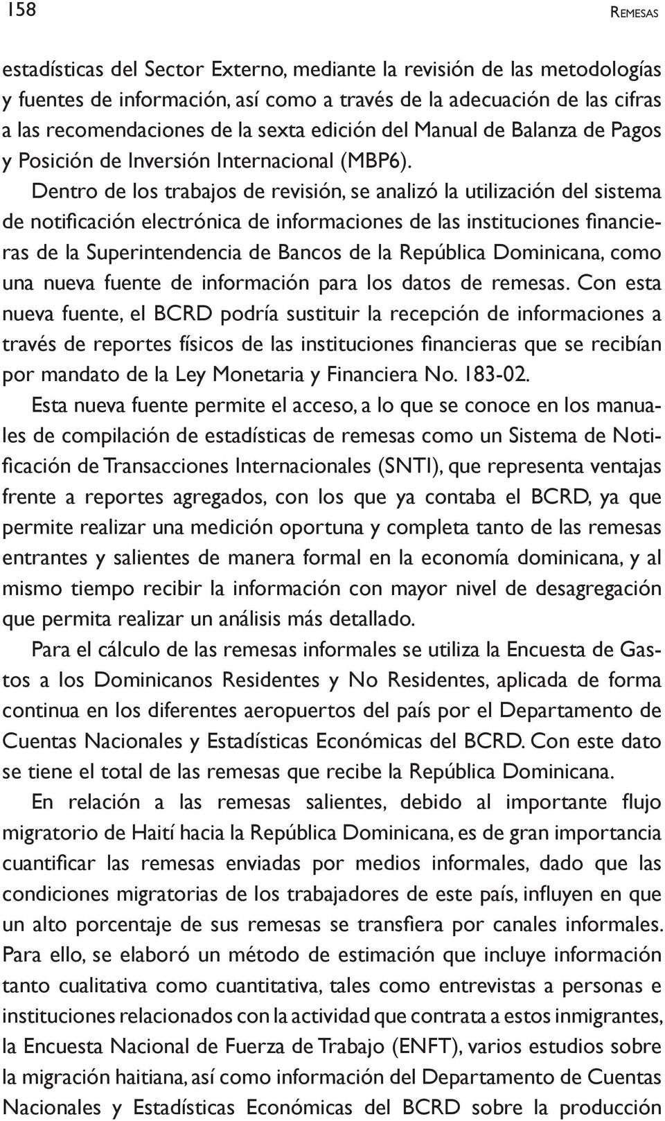 instituciones nancieras de la uperintendencia de ancos de la República Dominicana, como una nueva fuente de información para los datos de remesas on esta nueva fuente, el RD podría sustituir la