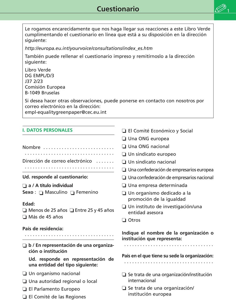 htm También puede rellenar el cuestionario impreso y remitírnoslo a la dirección siguiente: Libro Verde DG EMPL/D/3 J37 2/23 Comisión Europea B-1049 Bruselas Si desea hacer otras observaciones, puede