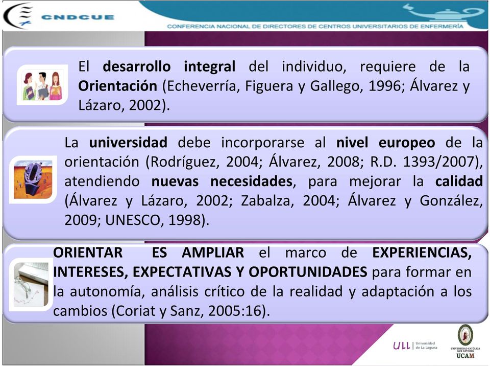 1393/2007), atendiendo nuevas necesidades, para mejorar la calidad (Álvarez y Lázaro, 2002; Zabalza, 2004; Álvarez y González, 2009; UNESCO,