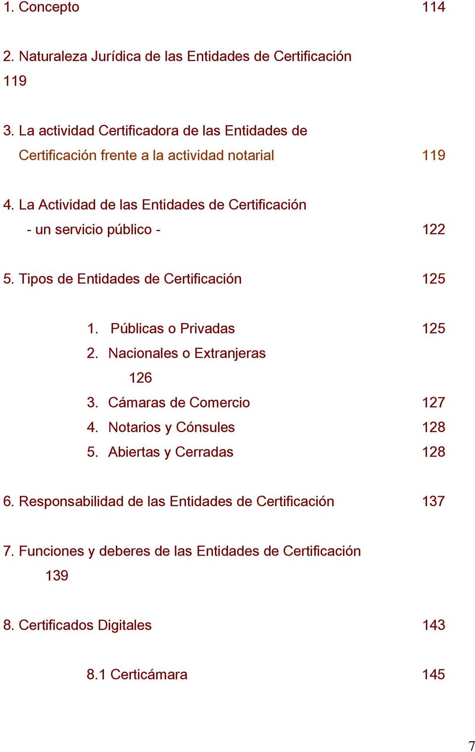 La Actividad de las Entidades de Certificación - un servicio público - 122 5. Tipos de Entidades de Certificación 125 1. Públicas o Privadas 125 2.