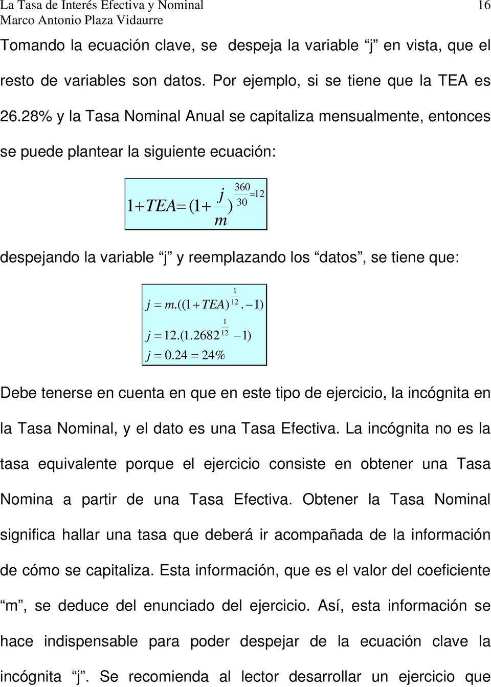 tiene que: j = m.((1 + TEA) j = 12.(1.2682 12 j = 0.24 = 24% 1 1 12. 1) 1) Debe tenerse en cuenta en que en este tipo de ejercicio, la incógnita en la Tasa Nominal, y el dato es una Tasa Efectiva.