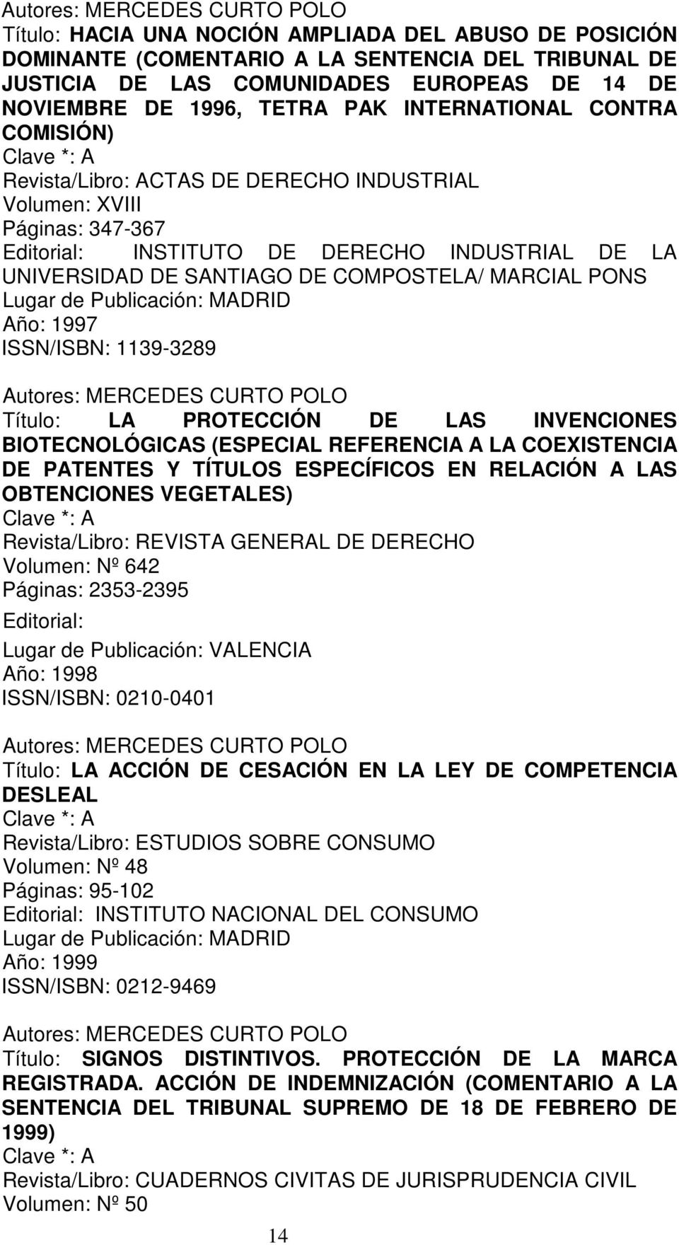 PONS Lugar de Publicación: MADRID Año: 1997 ISSN/ISBN: 1139-3289 Título: LA PROTECCIÓN DE LAS INVENCIONES BIOTECNOLÓGICAS (ESPECIAL REFERENCIA A LA COEXISTENCIA DE PATENTES Y TÍTULOS ESPECÍFICOS EN