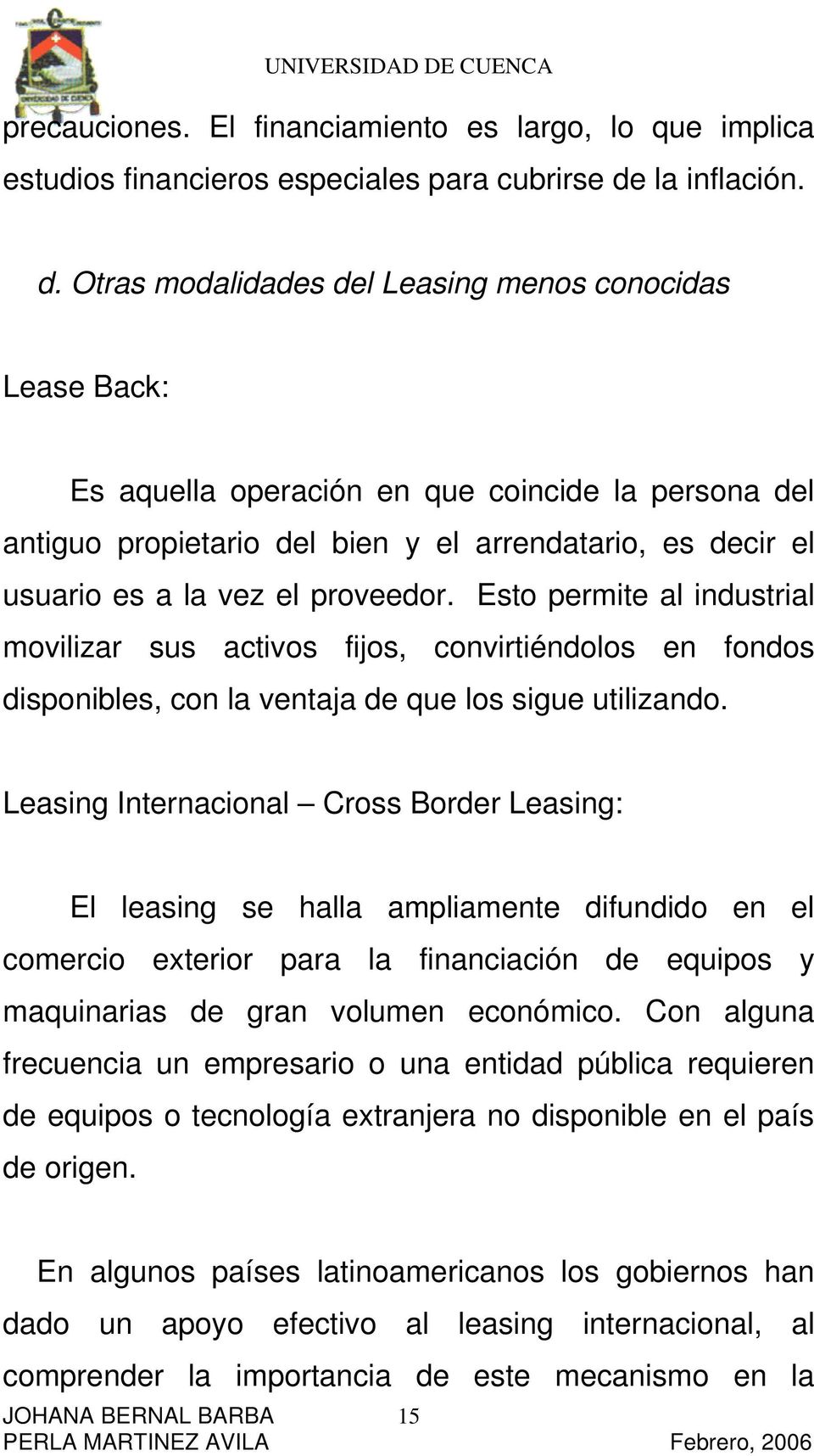 Otras modalidades del Leasing menos conocidas Lease Back: Es aquella operación en que coincide la persona del antiguo propietario del bien y el arrendatario, es decir el usuario es a la vez el