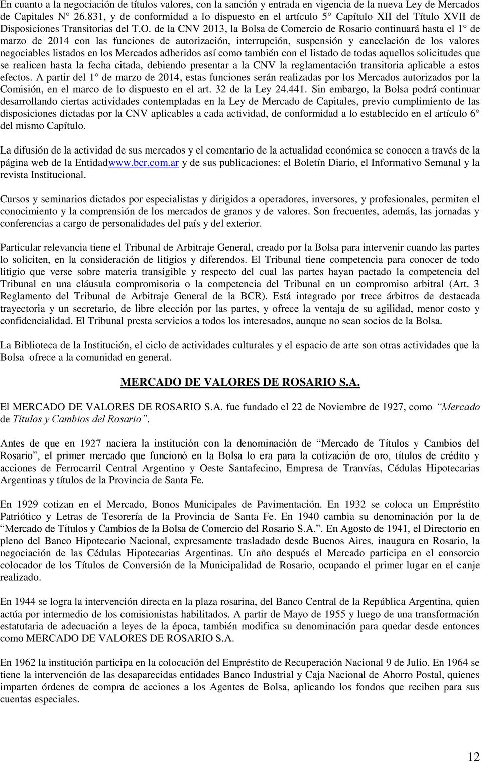 de la CNV 2013, la Bolsa de Comercio de Rosario continuará hasta el 1 de marzo de 2014 con las funciones de autorización, interrupción, suspensión y cancelación de los valores negociables listados en