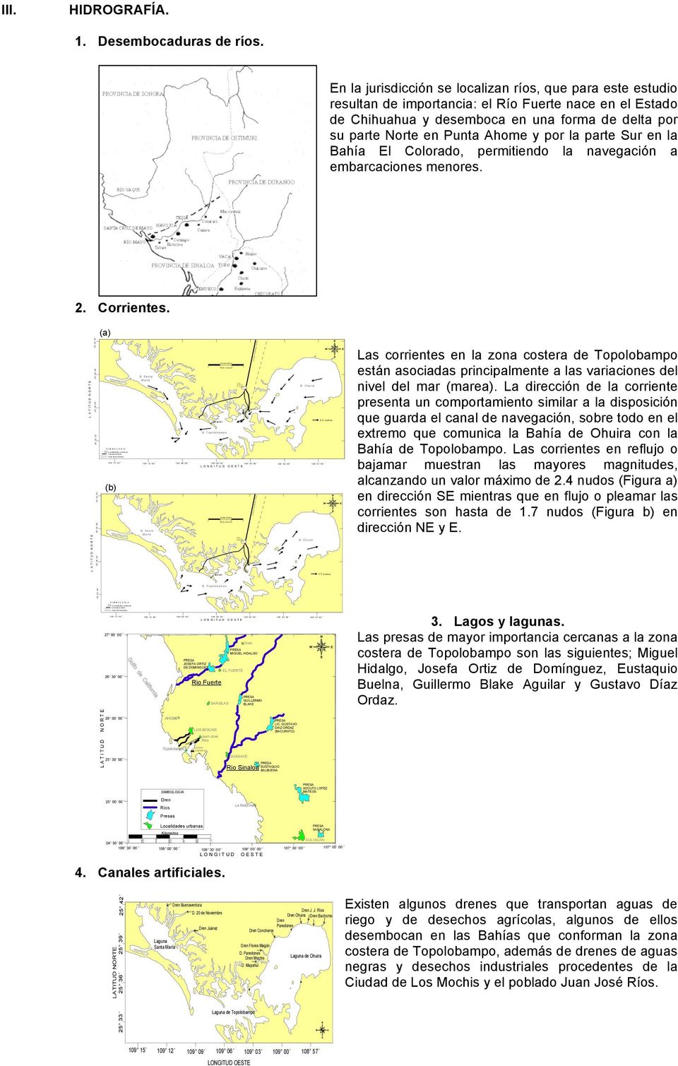 En la jurisdicción se localizan ríos, que para este estudio resultan de importancia: el Río Fuerte nace en el Estado de Chihuahua y desemboca en una forma de delta por su parte Norte en Punta Ahome y