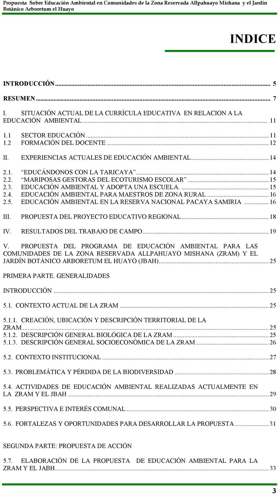 .. 16 2.5. EDUCACIÓN AMBIENTAL EN LA RESERVA NACIONAL PACAYA SAMIRIA... 16 III. PROPUESTA DEL PROYECTO EDUCATIVO REGIONAL... 18 IV. RESULTADOS DEL TRABAJO DE CAMPO... 19 V.