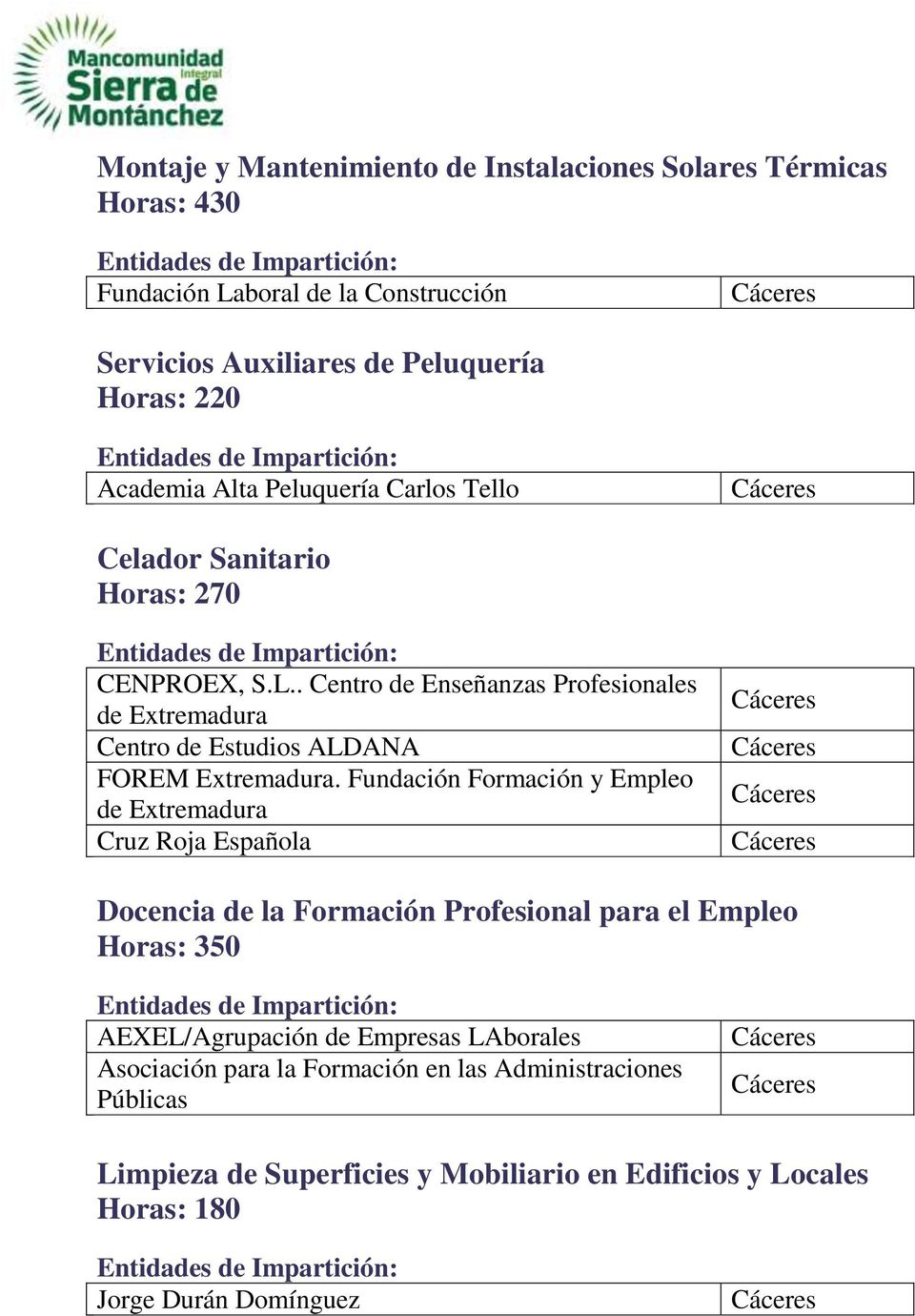 . Centro de Enseñanzas Profesionales de Extremadura Centro de Estudios ALDANA FOREM Extremadura.