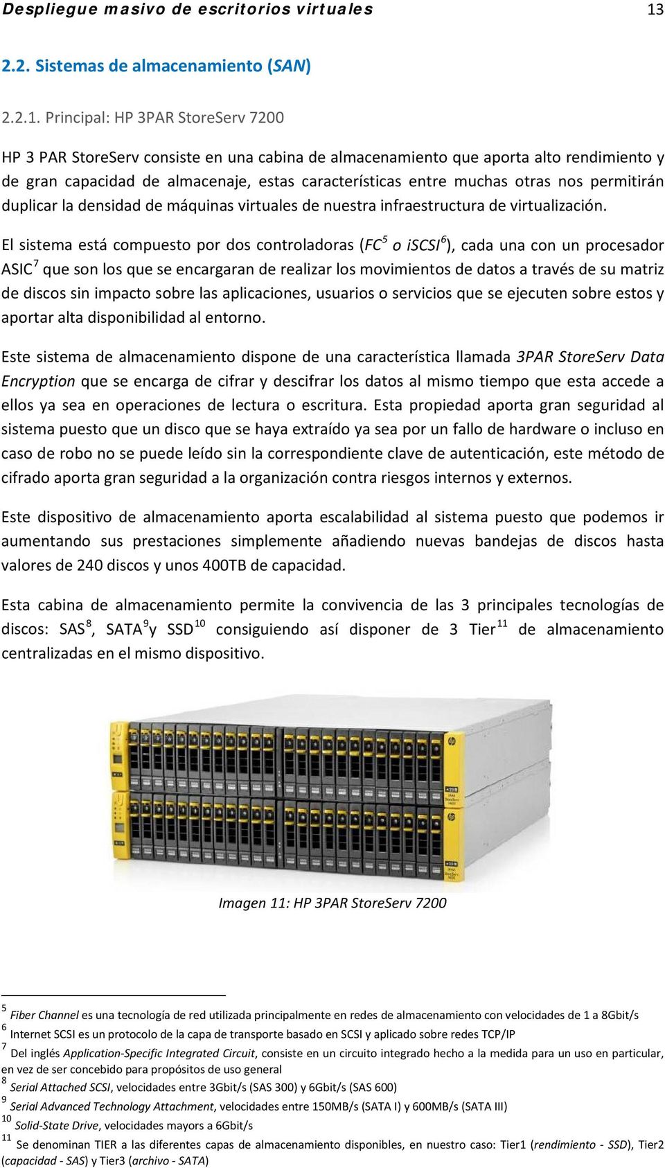 Principal: HP 3PAR StoreServ 7200 HP 3 PAR StoreServ consiste en una cabina de almacenamiento que aporta alto rendimiento y de gran capacidad de almacenaje, estas características entre muchas otras