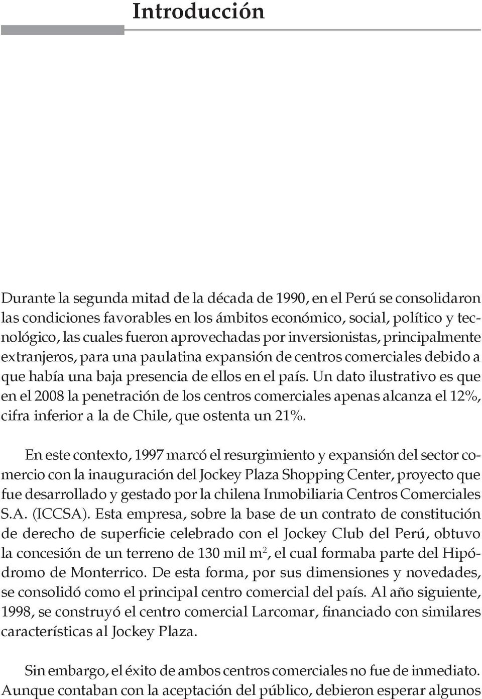 Un dato ilustrativo es que en el 2008 la penetración de los centros comerciales apenas alcanza el 12%, cifra inferior a la de Chile, que ostenta un 21%.