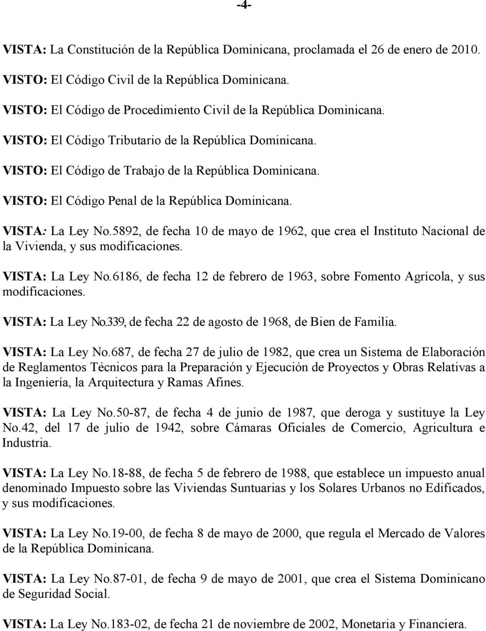 VISTO: El Código Penal de la República Dominicana. VISTA: La Ley No.5892, de fecha 10 de mayo de 1962, que crea el Instituto Nacional de la Vivienda, y sus modificaciones. VISTA: La Ley No.6186, de fecha 12 de febrero de 1963, sobre Fomento Agrícola, y sus modificaciones.