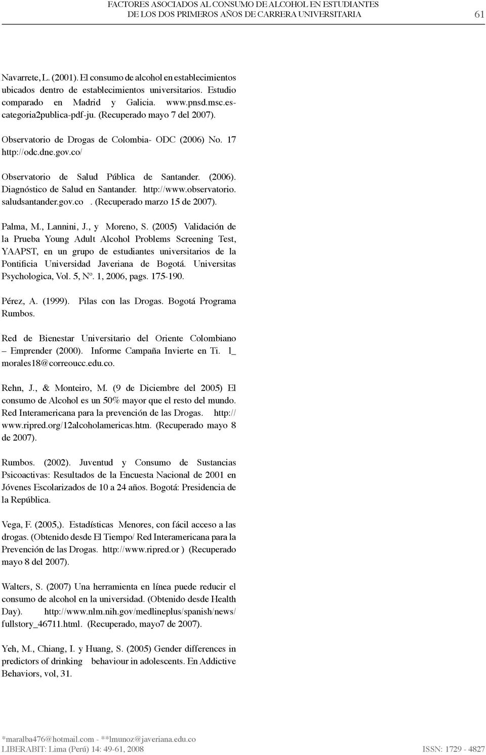 (Recuperado mayo 7 del 2007). Observatorio de Drogas de Colombia- ODC (2006) No. 17 http://odc.dne.gov.co/ Observatorio de Salud Pública de Santander. (2006). Diagnóstico de Salud en Santander.