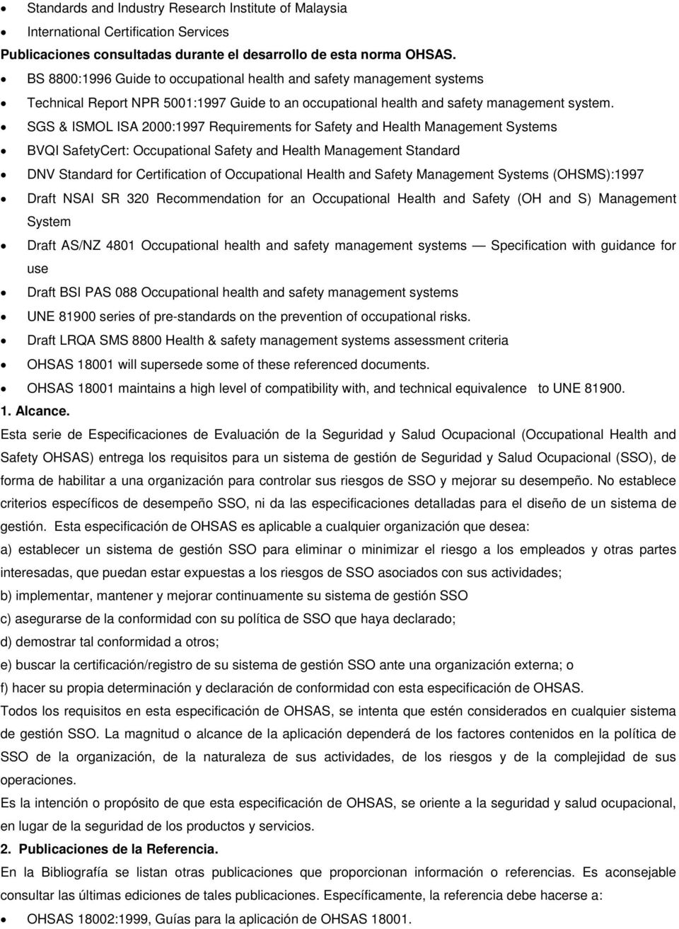 SGS & ISMOL ISA 2:1997 Requirements for Safety and Health Management Systems BVQI SafetyCert: Occupational Safety and Health Management Standard DNV Standard for Certification of Occupational Health
