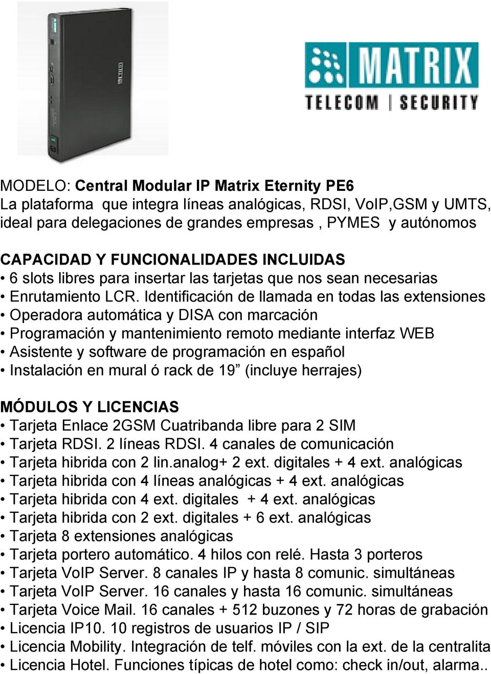 Identificación de llamada en todas las extensiones Operadora automática y DISA con marcación Programación y mantenimiento remoto mediante interfaz WEB Asistente y software de programación en español