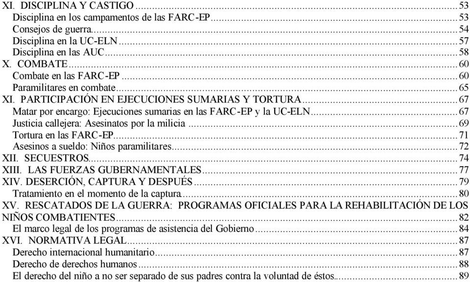 ..67 Justicia callejera: Asesinatos por la milicia...69 Tortura en las FARC-EP...71 Asesinos a sueldo: Niños paramilitares...72 XII. SECUESTROS...74 XIII. LAS FUERZAS GUBERNAMENTALES...77 XIV.