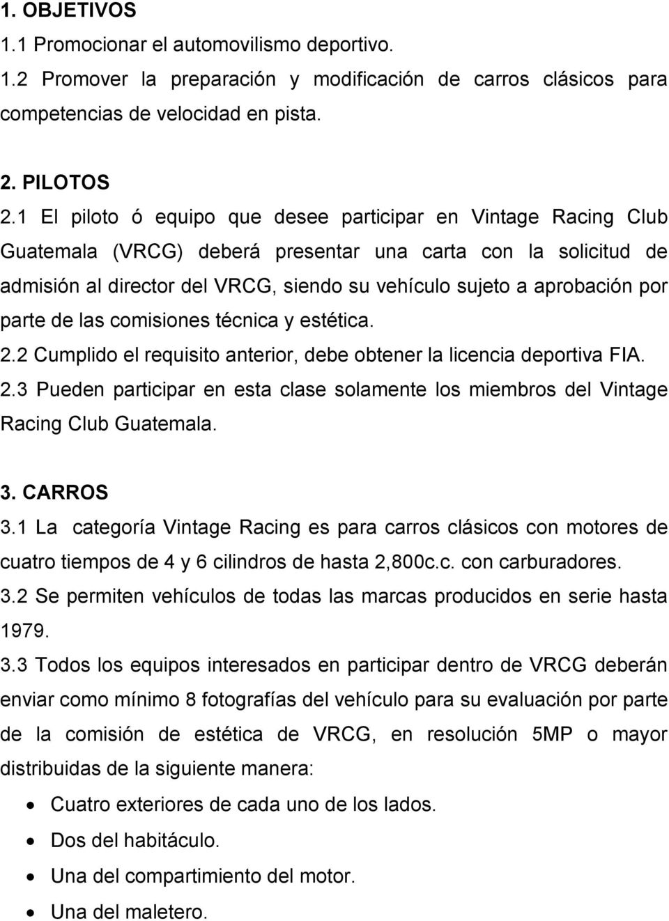 por parte de las comisiones técnica y estética. 2.2 Cumplido el requisito anterior, debe obtener la licencia deportiva FIA. 2.3 Pueden participar en esta clase solamente los miembros del Vintage Racing Club Guatemala.