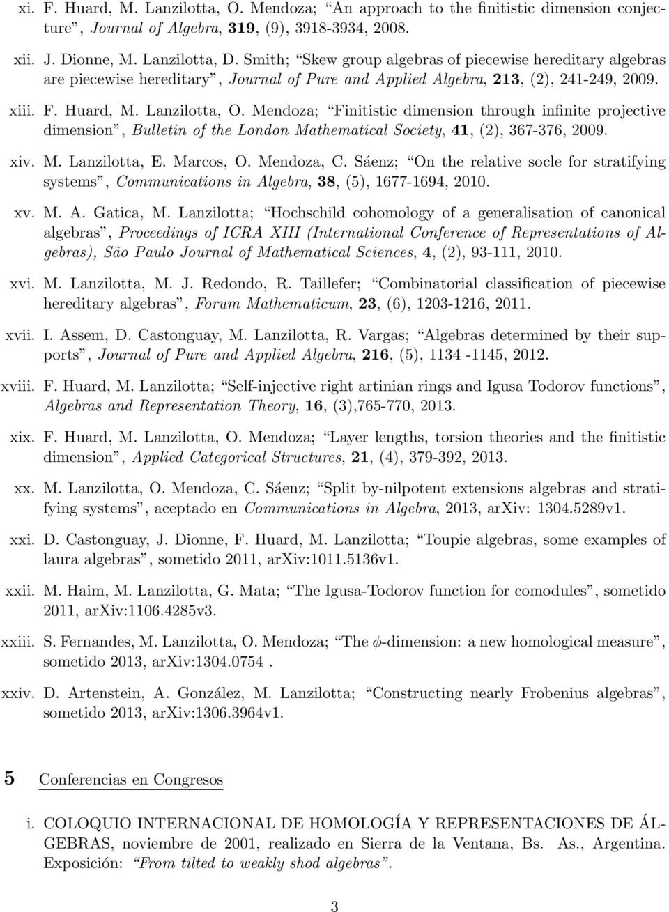 Mendoza; Finitistic dimension through infinite projective dimension, Bulletin of the London Mathematical Society, 41, (2), 367-376, 2009. xiv. M. Lanzilotta, E. Marcos, O. Mendoza, C.
