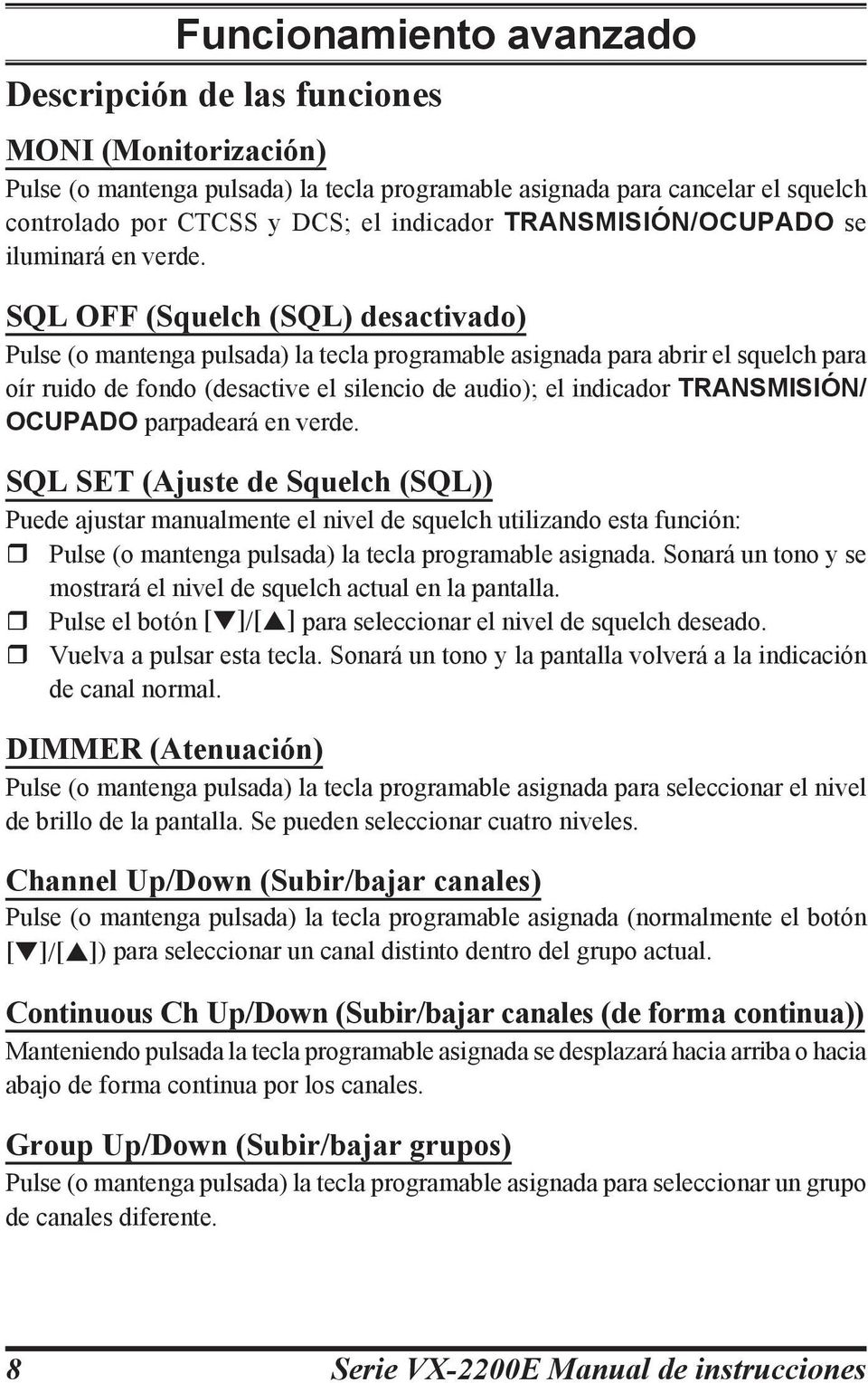 SQL OFF (Squelch (SQL) desactivado) Pulse (o mantenga pulsada) la tecla programable asignada para abrir el squelch para oír ruido de fondo (desactive el silencio de audio); el indicador TRANSMISIÓN/