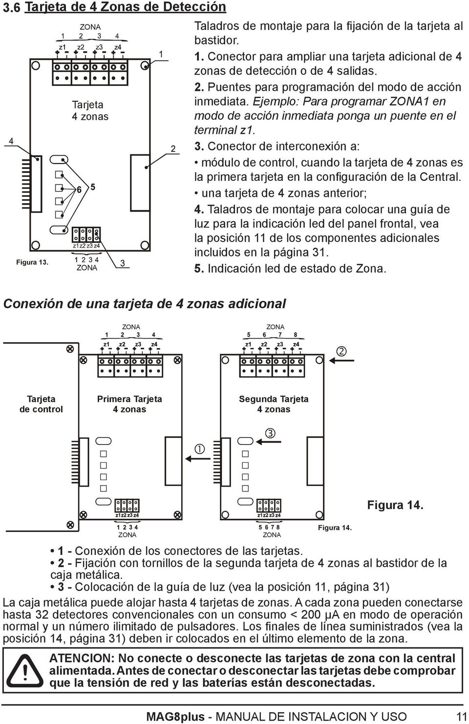 Conector de interconexión a: módulo de control, cuando la tarjeta de 4 zonas es la primera tarjeta en la configuración de la Central. una tarjeta de 4 zonas anterior; 4.