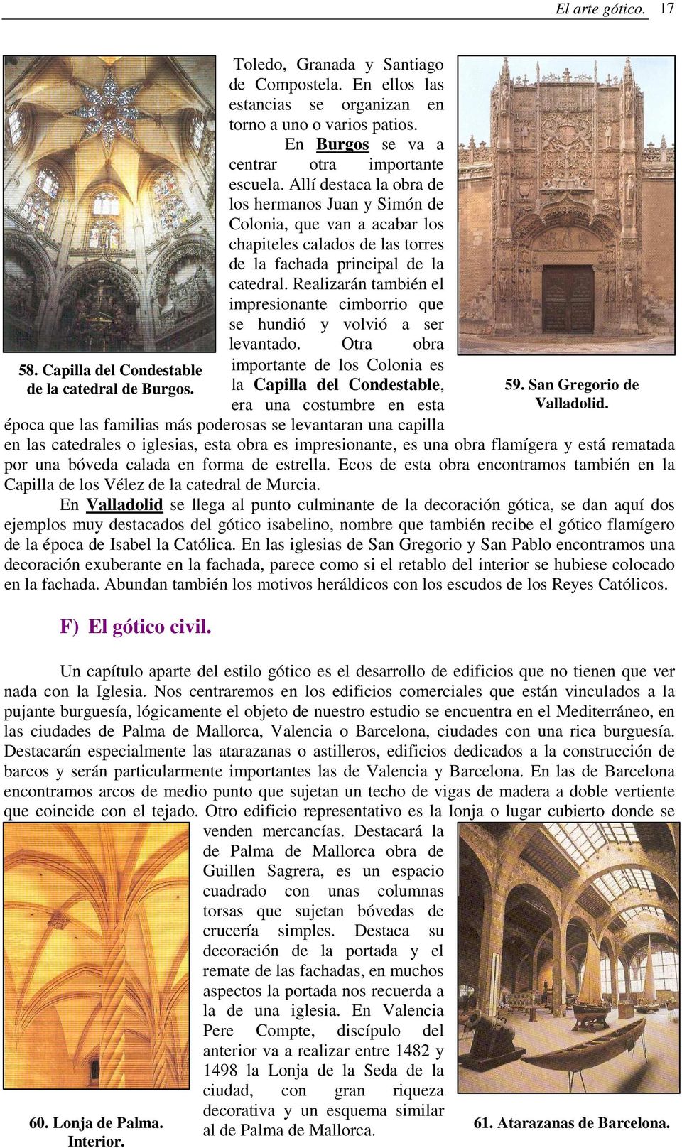 Allí destaca la obra de los hermanos Juan y Simón de Colonia, que van a acabar los chapiteles calados de las torres de la fachada principal de la catedral.