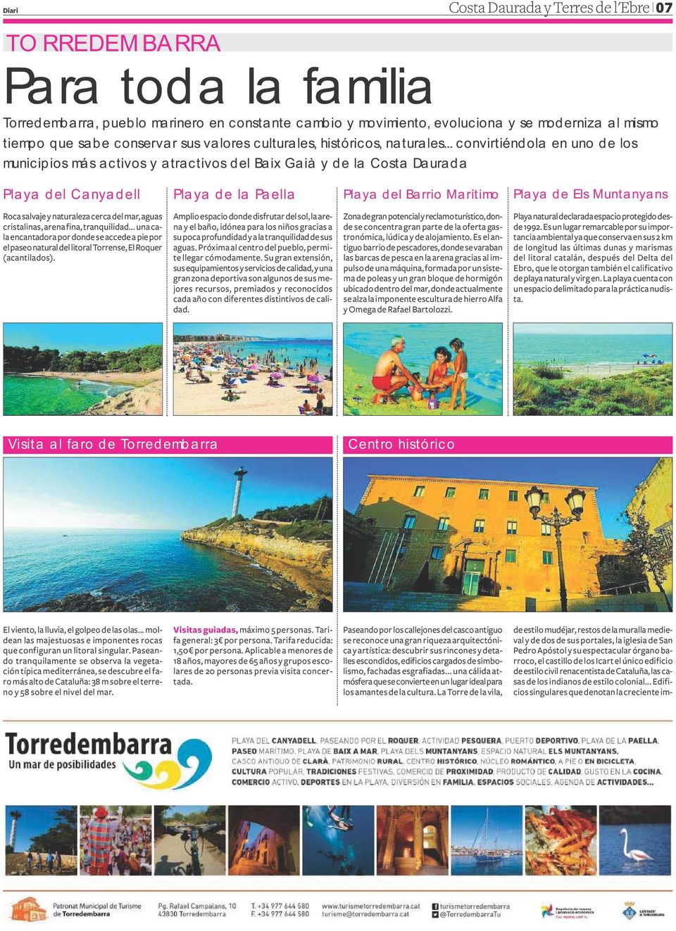 .. convirtiéndola en uno de los municipios más activos y atractivos del Baix Gaià y de la Costa Daurada Playa del Canyadell Playa de la Paella Playa del Barrio Marítimo Playa de Els Muntanyans Roca
