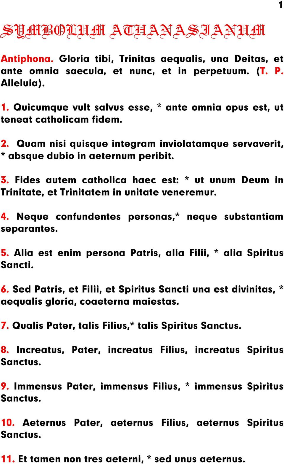 Fides autem catholica haec est: * ut unum Deum in Trinitate, et Trinitatem in unitate veneremur. 4. Neque confundentes personas,* neque substantiam separantes. 5.