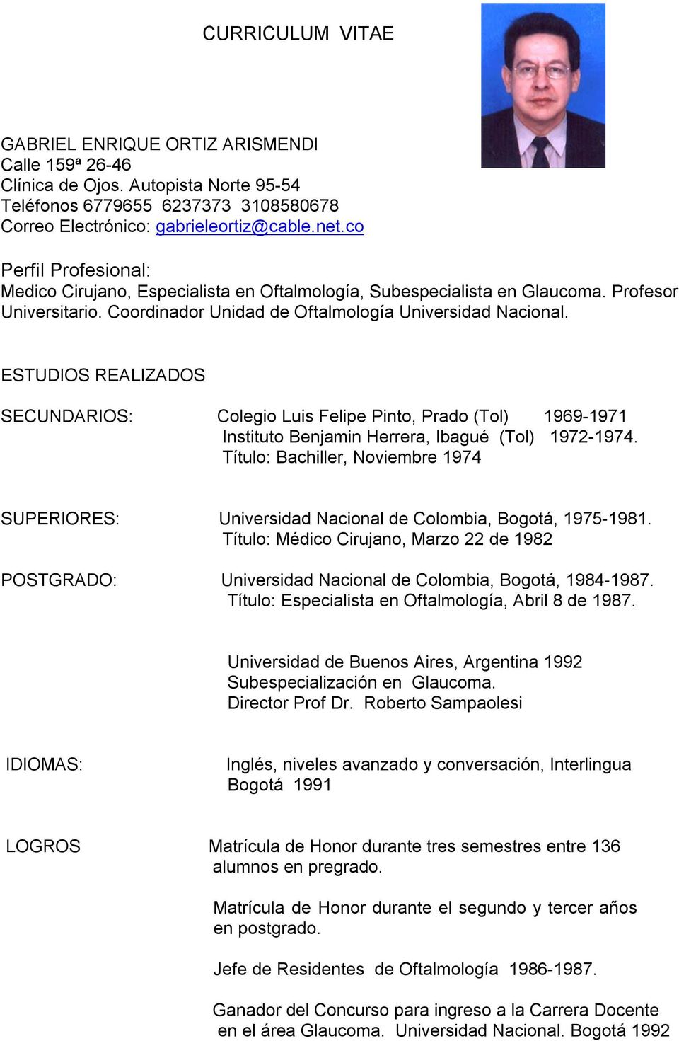 ESTUDIOS REALIZADOS SECUNDARIOS: Colegio Luis Felipe Pinto, Prado (Tol) 1969-1971 Instituto Benjamin Herrera, Ibagué (Tol) 1972-1974.