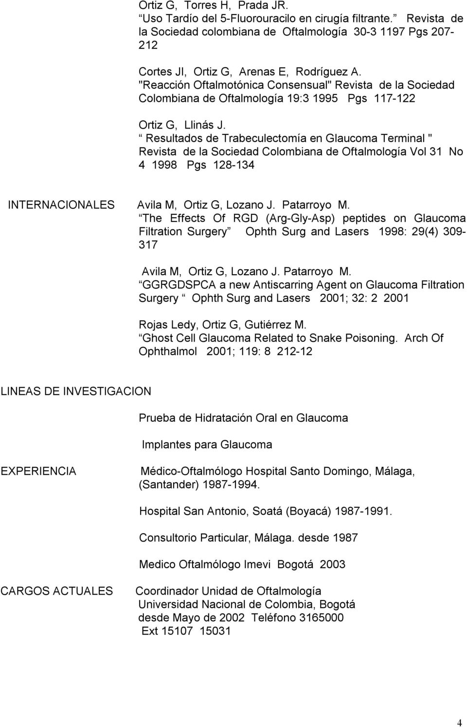 Resultados de Trabeculectomía en Glaucoma Terminal " Revista de la Sociedad Colombiana de Oftalmología Vol 31 No 4 1998 Pgs 128-134 INTERNACIONALES Avila M, Ortiz G, Lozano J. Patarroyo M.