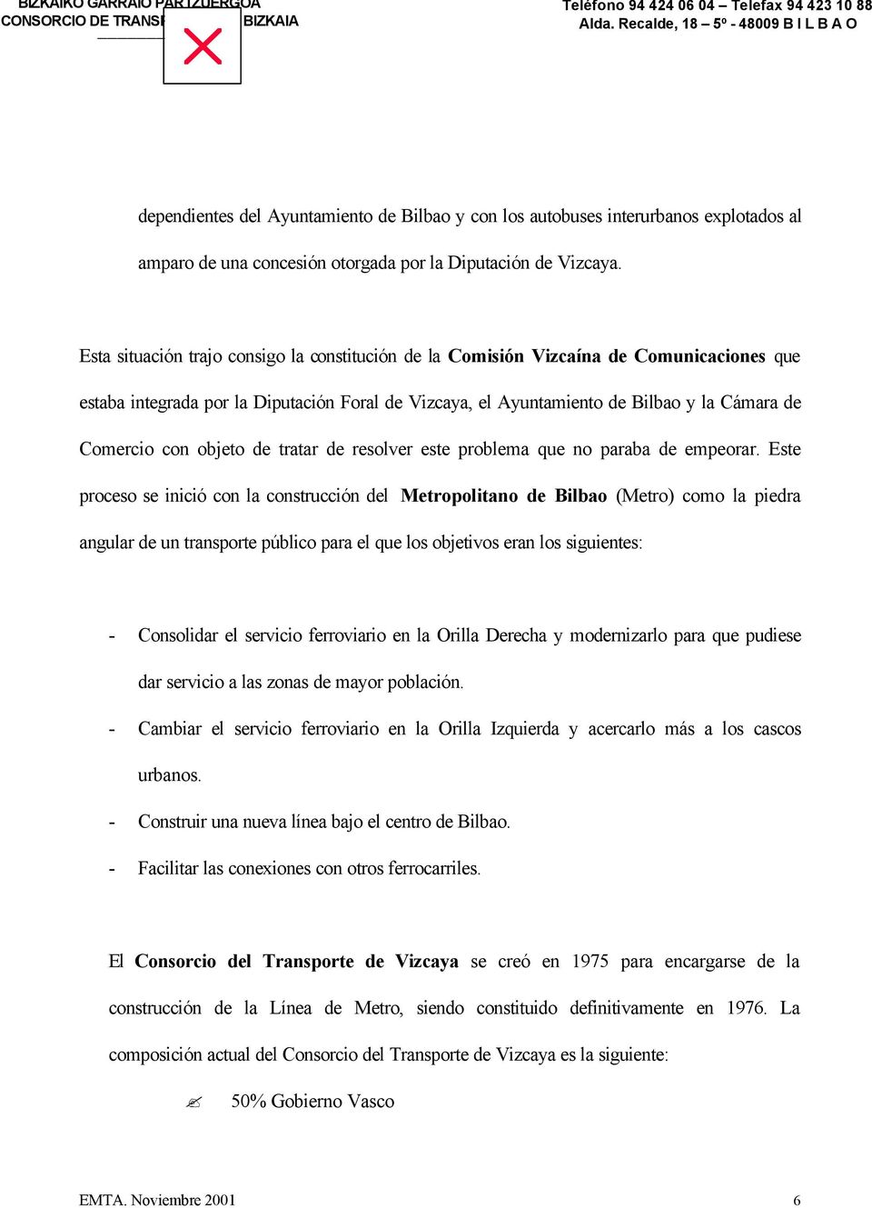Esta situación trajo consigo la constitución de la Comisión Vizcaína de Comunicaciones que estaba integrada por la Diputación Foral de Vizcaya, el Ayuntamiento de Bilbao y la Cámara de Comercio con