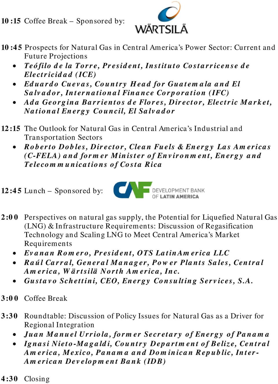 Gas s Industrial and Transportation Sectors Roberto Dobles, Director, Clean Fuels & Energy Las Americas (C-FELA) and former Minister of Environment, Energy and Telecommunications of 12:45 Lunch