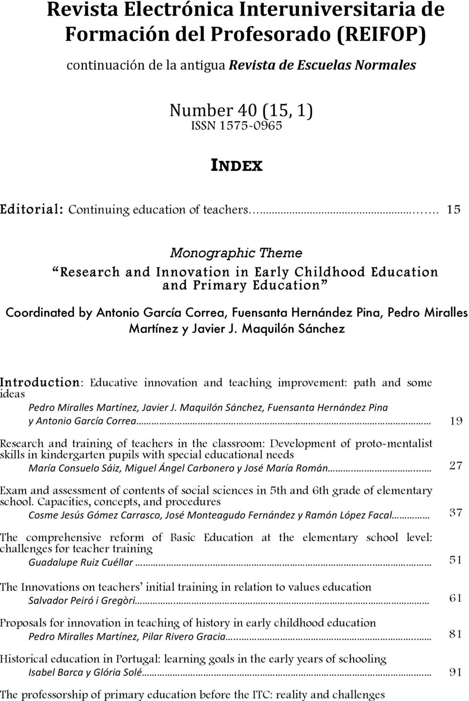 ... 15 Monographic Theme Research and Innovation in Early Childhood Education and Primary Education Coordinated by Antonio García Correa, Fuensanta Hernández Pina, Pedro Miralles Martínez y Javier J.