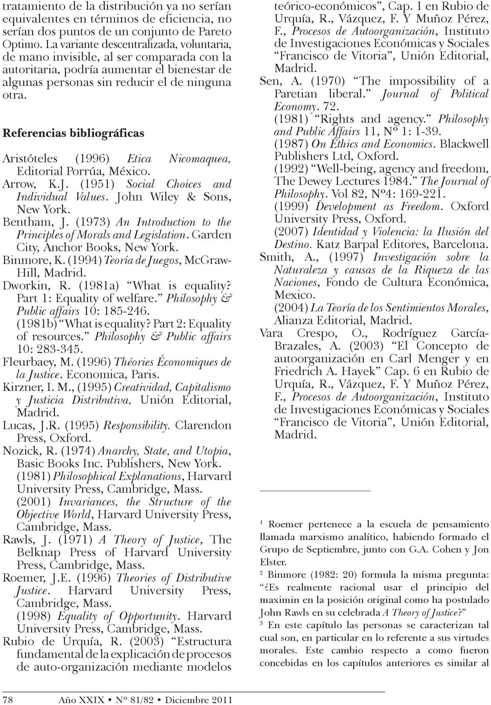 Referencias bibliográficas Aristóteles (1996) Etica Nicomaquea, Editorial Porrúa, México. Arrow, K.J. (1951) Social Choices and Individual Values. John Wiley & Sons, New York. Bentham, J.
