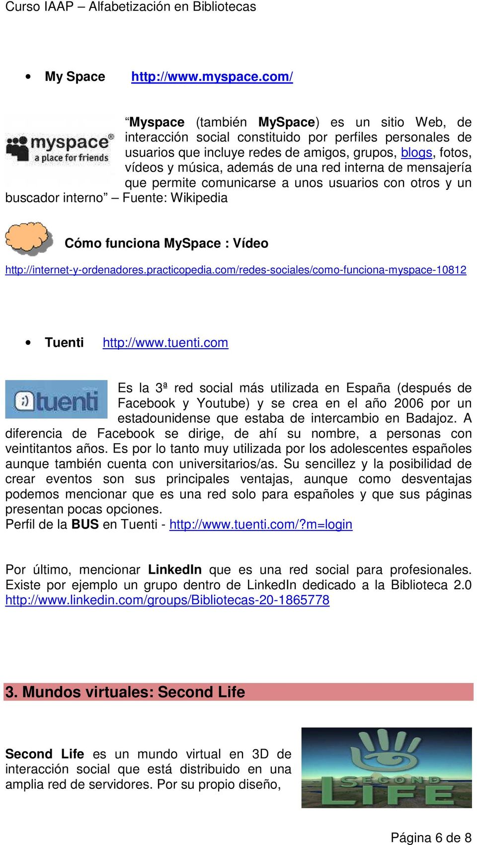 red interna de mensajería que permite comunicarse a unos usuarios con otros y un buscador interno Fuente: Wikipedia Cómo funciona MySpace : Vídeo http://internet-y-ordenadores.practicopedia.
