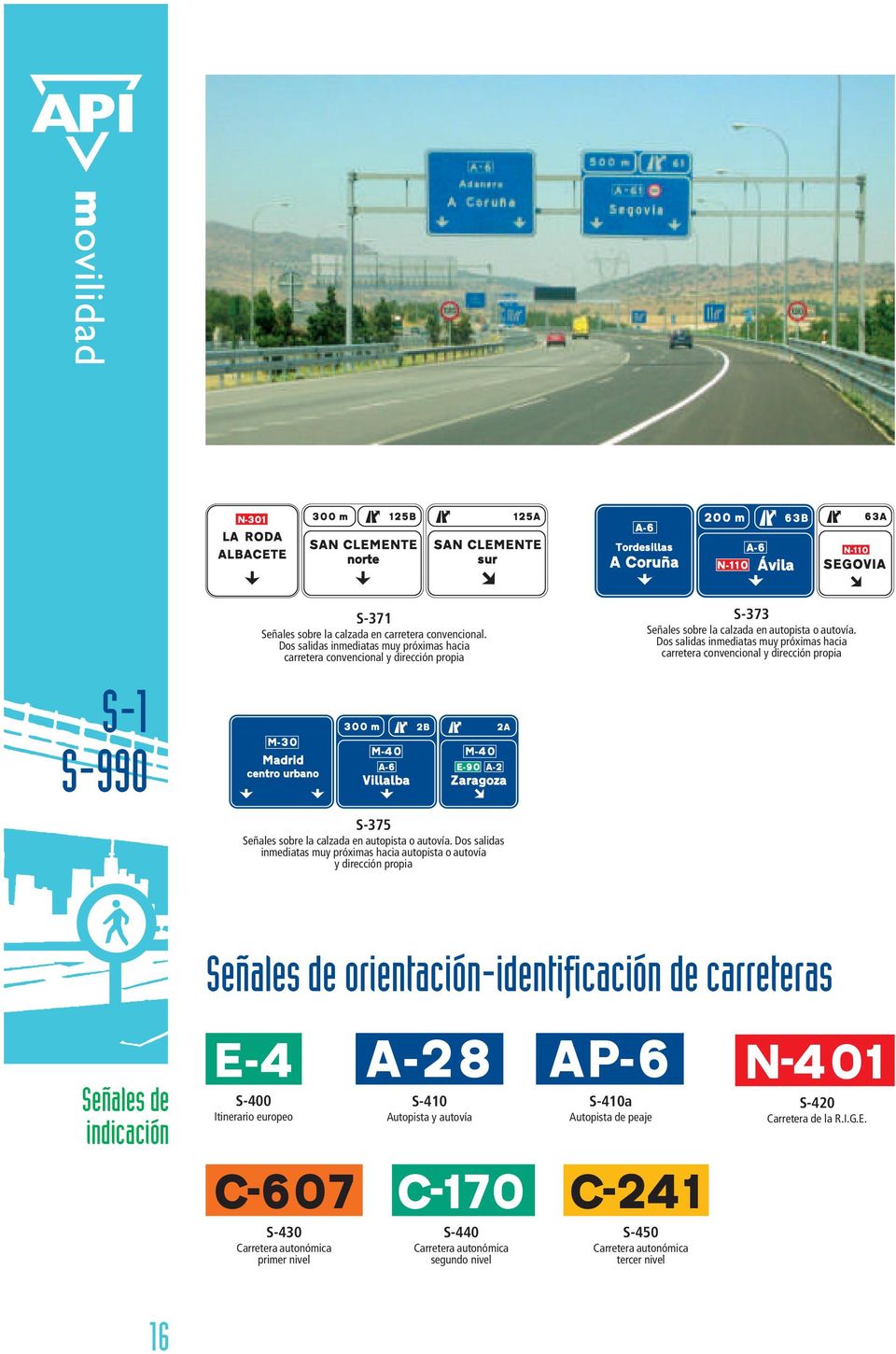 Dos salidas inmediatas muy próximas hacia autopista o autovía y dirección propia S-373 Señales sobre la calzada en autopista o autovía.