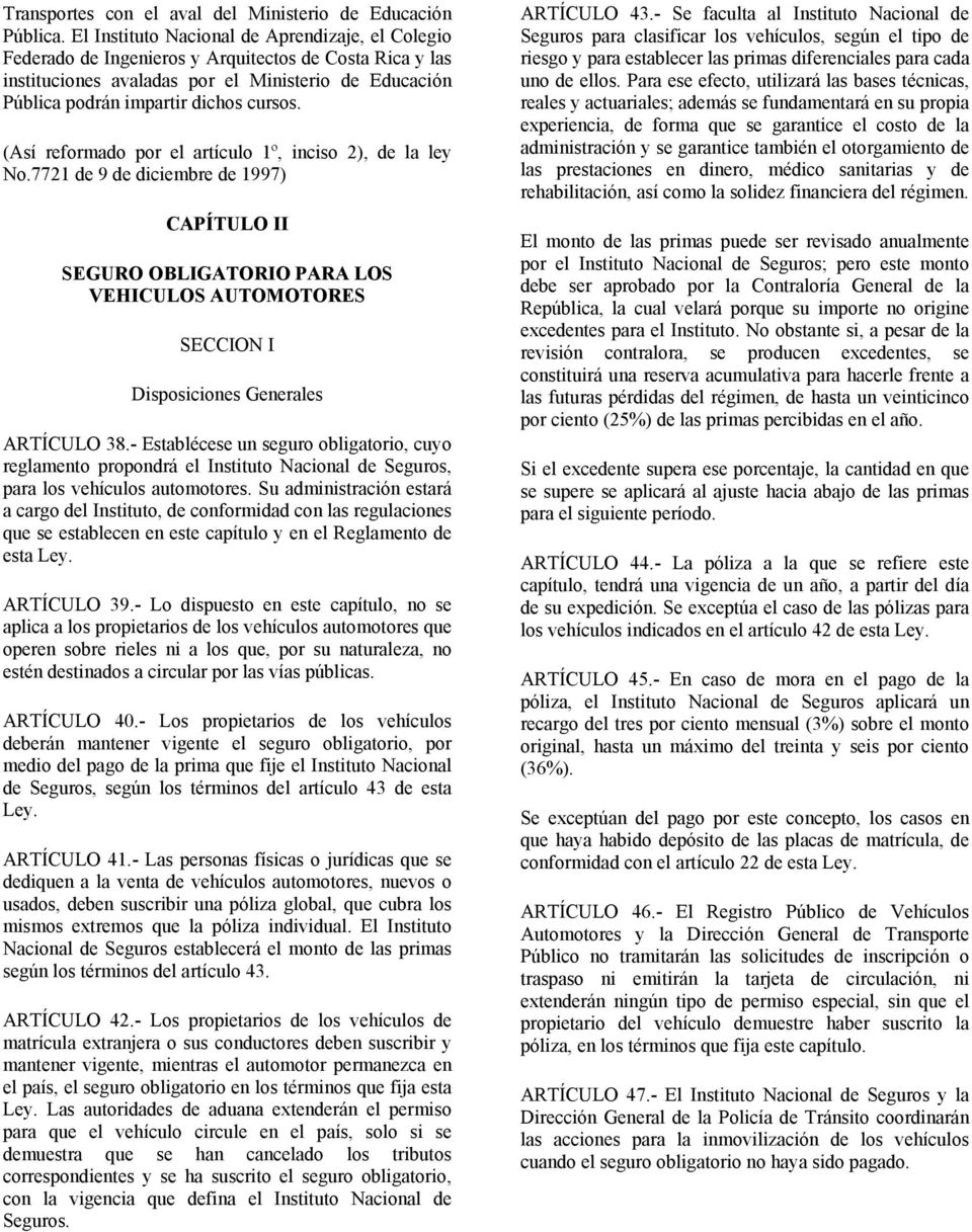 (Así reformado por el artículo 1º, inciso 2), de la ley No.7721 de 9 de diciembre de 1997) CAPÍTULO II SEGURO OBLIGATORIO PARA LOS VEHICULOS AUTOMOTORES SECCION I Disposiciones Generales ARTÍCULO 38.