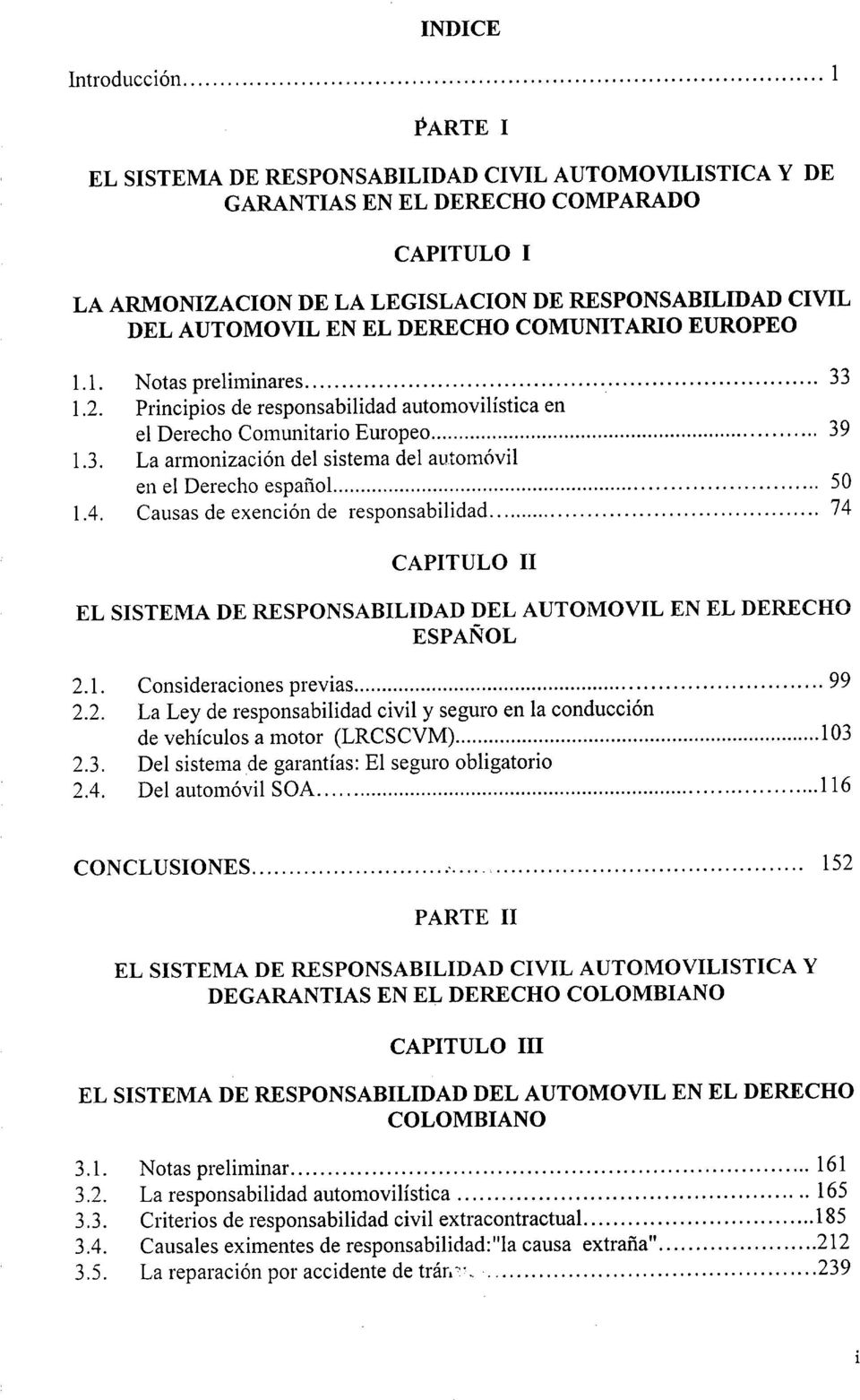 COMUNITARIO EUROPEO 1.1. Notas preliminares33 1.2. Principios de responsabilidad automovilística en el Derecho Comunitario Europeo39 1.3. La armonización del sistema del automóvil en el Derecho español50 1.